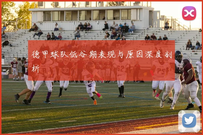 德甲球队低谷期表现与原因深度剖析
