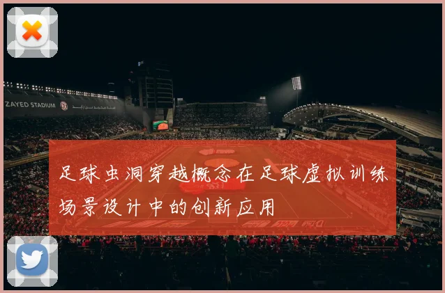 足球虫洞穿越概念在足球虚拟训练场景设计中的创新应用